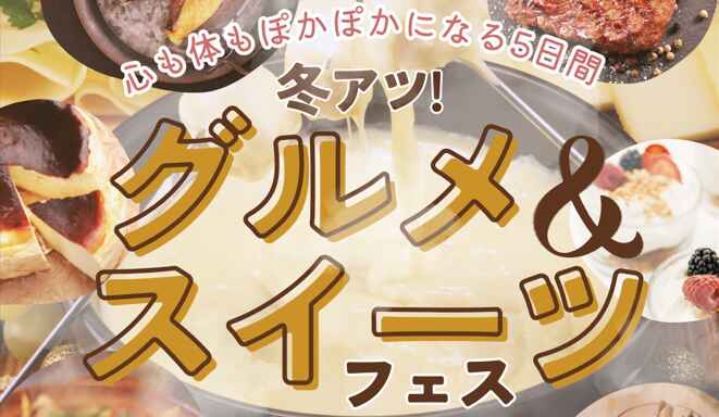 【5日間限定】心も体もぽかぽかになる5日間＼冬アツ!／グルメ＆スイーツフェス